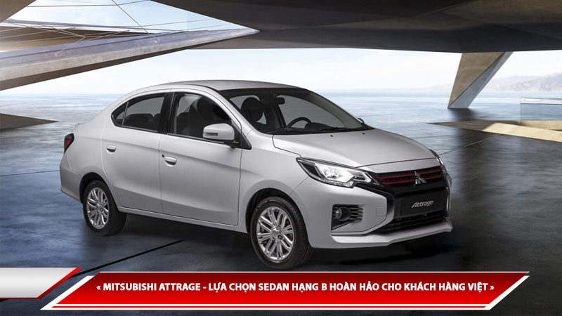 MITSUBISHI ATTRAGE - LỰA CHỌN SEDAN HẠNG B GIÁ TRỊ VIỆT NAM